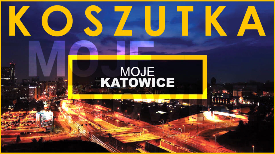 MOJE KATOWICE  – KOSZUTKA