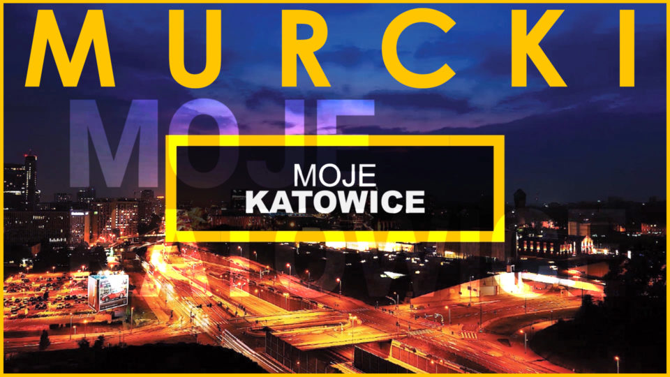 MOJE KATOWICE – MURCKI