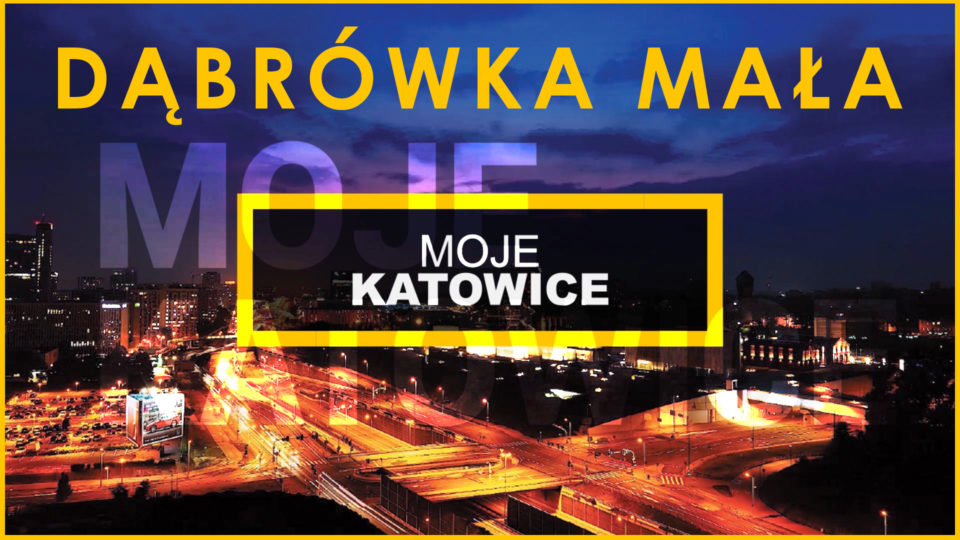 MOJE KATOWICE – Dąbrówka Mała