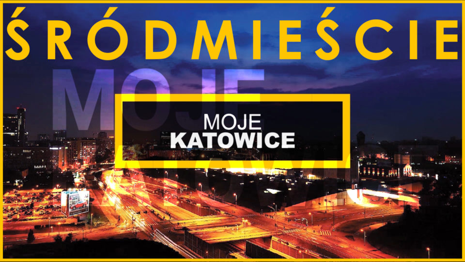 MOJE KATOWICE – ŚRÓDMIEŚCIE